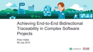 Achieving End-to-End Bidirectional
Traceability in Complex Software
Projects
Peter Haller
08 July 2015
 