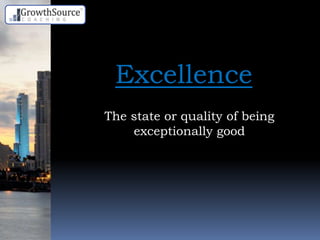 Excellence
The state or quality of being
exceptionally good
 