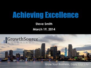 Grow Your Business, Enjoy Your Life!
Achieving Excellence
Steve Smith
March 19, 2014
 