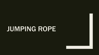 JUMPING ROPE
 