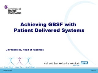 J.Ven/NC/HEFMA 1:091012
Jill Venables, Head of Facilities
Achieving GBSF with
Patient Delivered Systems
 