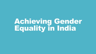 Achieving Gender
Equality in India
 