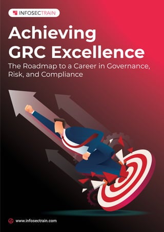 www.infosectrain.com
Achieving
GRC Excellence
The Roadmap to a Career in Governance,
Risk, and Compliance
 