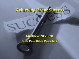 Achieving Great Success Matthew 20:25-28 Blue Pew Bible Page 697 