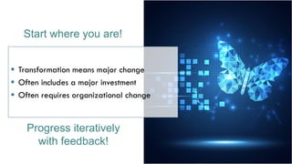 16© ITSM Academy unless otherwise stated
 Transformation means major change
 Often includes a major investment
 Often requires organizational change
Start where you are!
Progress iteratively
with feedback!
 