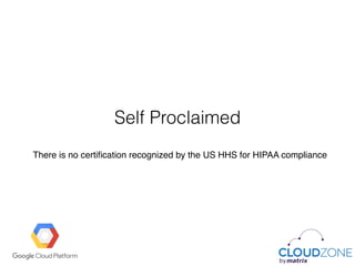 Self Proclaimed
There is no certiﬁcation recognized by the US HHS for HIPAA compliance
 