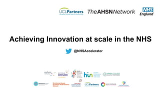 Achieving Innovation at scale in the NHS
@NHSAccelerator
 