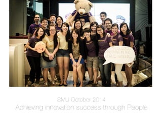 SMU October 2014 !
Achieving innovation success through People 
 