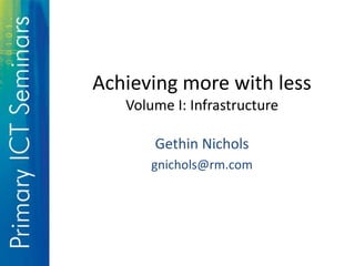 Achieving more with less
Volume I: Infrastructure
Gethin Nichols
gnichols@rm.com
 