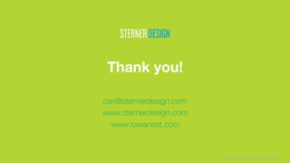 Copyright © 2017 Sterner Design, LLC
Thank you!
carl@sternerdesign.com
www.sternerdesign.com
www.iowanest.com


 