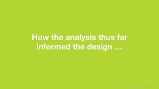 Copyright © 2017 Sterner Design, LLC
How the analysis thus far 
informed the design …
 