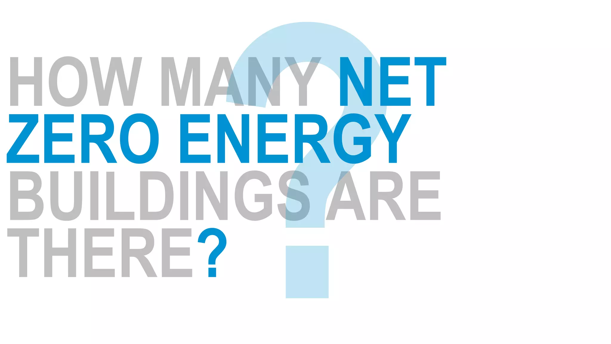 HOW MANY NET
ZERO ENERGY
BUILDINGS ARE
THERE?
 