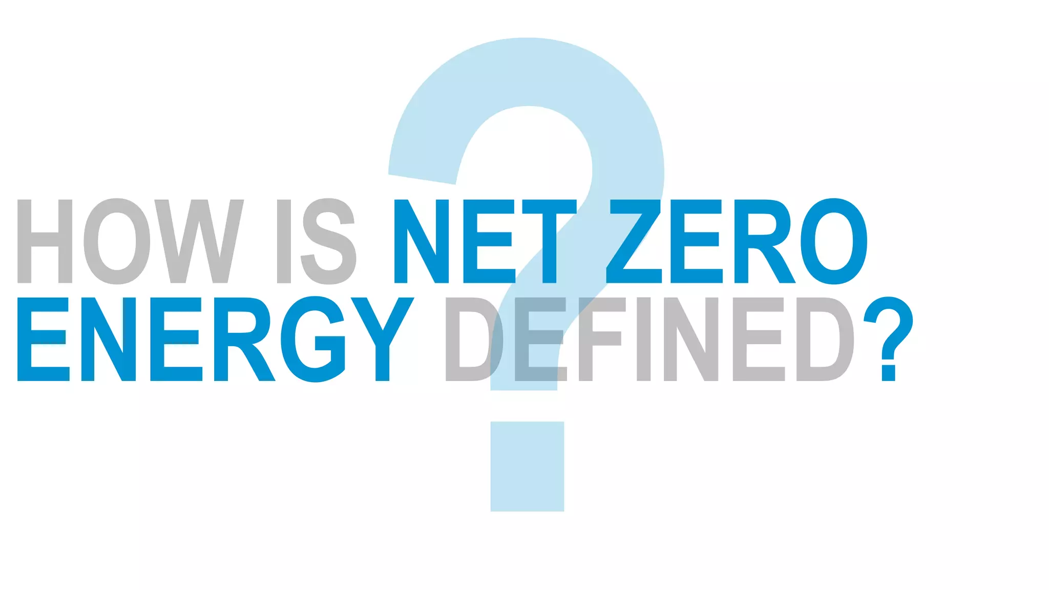 HOW IS NET ZERO
ENERGY DEFINED?
 