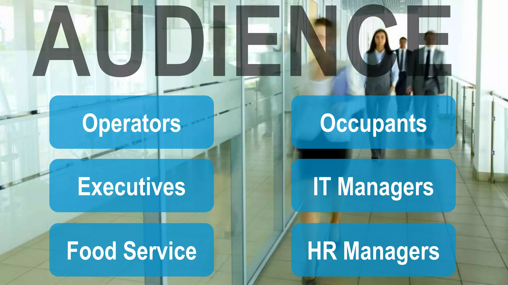Operators      Occupants

 Executives    IT Managers

Food Service   HR Managers
 