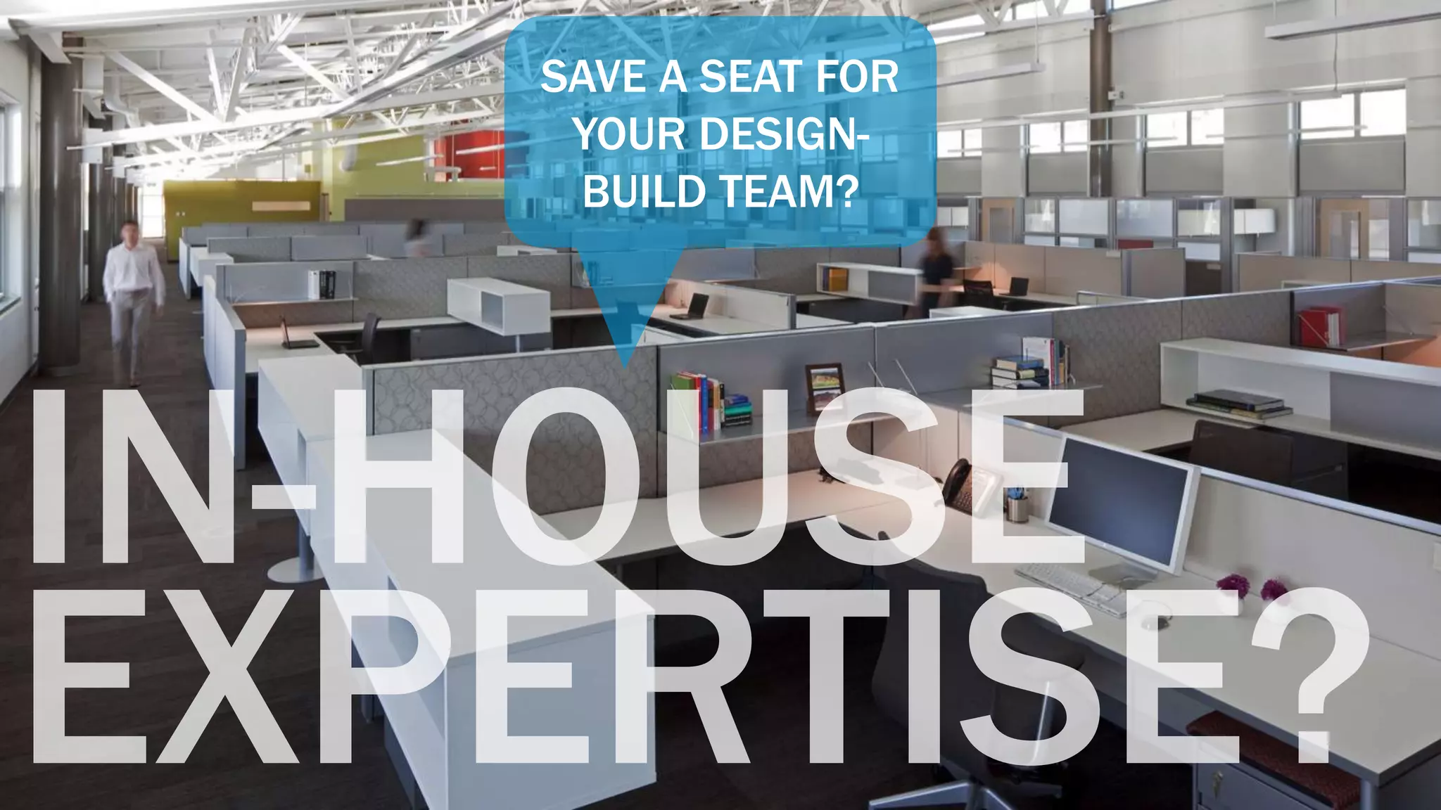 SAVE A SEAT FOR
 YOUR DESIGN-
 BUILD TEAM?
 