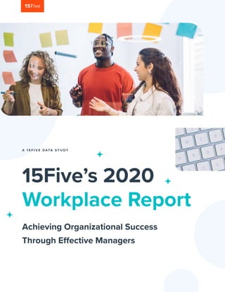 PA G E 1
15Five’s 2020
Workplace Report
Achieving Organizational Success
Through Effective Managers
A 1 5 F I V E D ATA S T U D Y
 