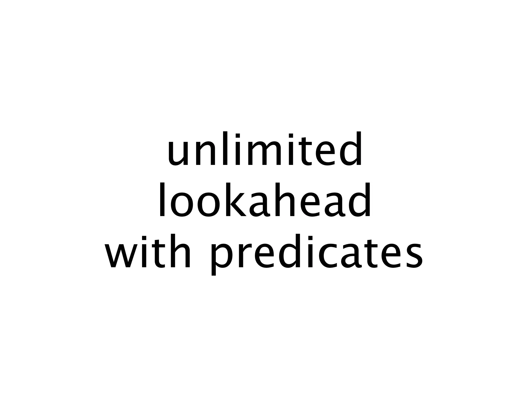 unlimited
  lookahead
with predicates
 