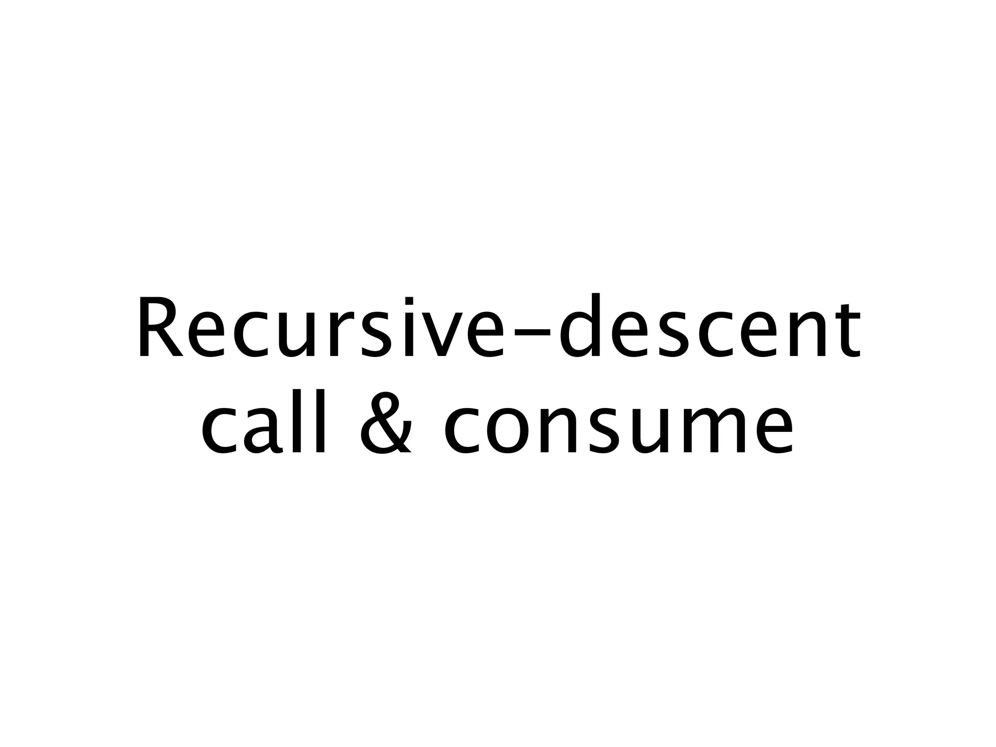 Recursive-descent
 call & consume
 