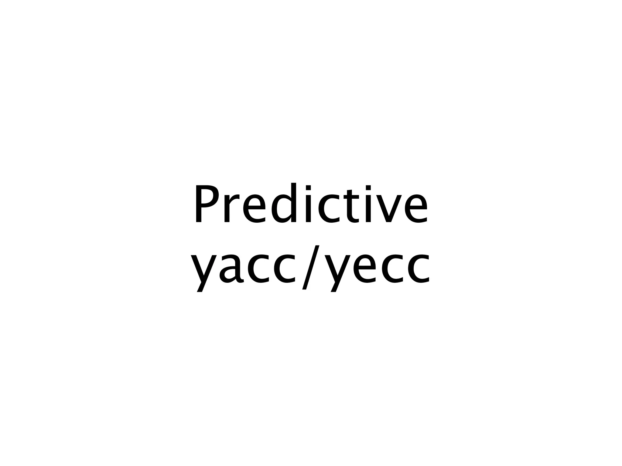 Predictive
yacc/yecc
 