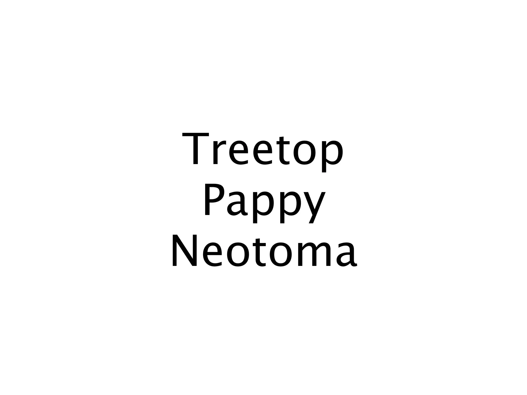 Treetop
 Pappy
Neotoma
 