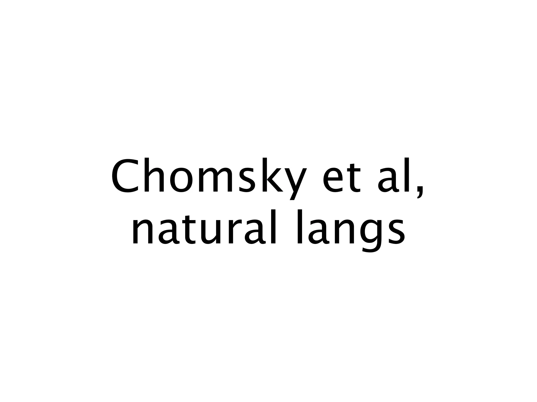 Chomsky et al,
 natural langs
 