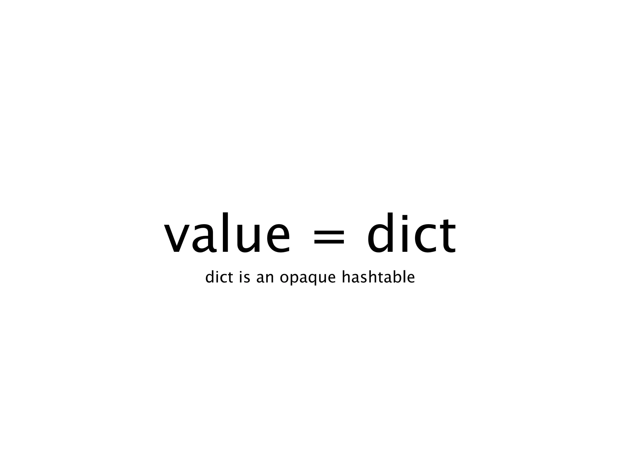 value = dict
 dict is an opaque hashtable
 