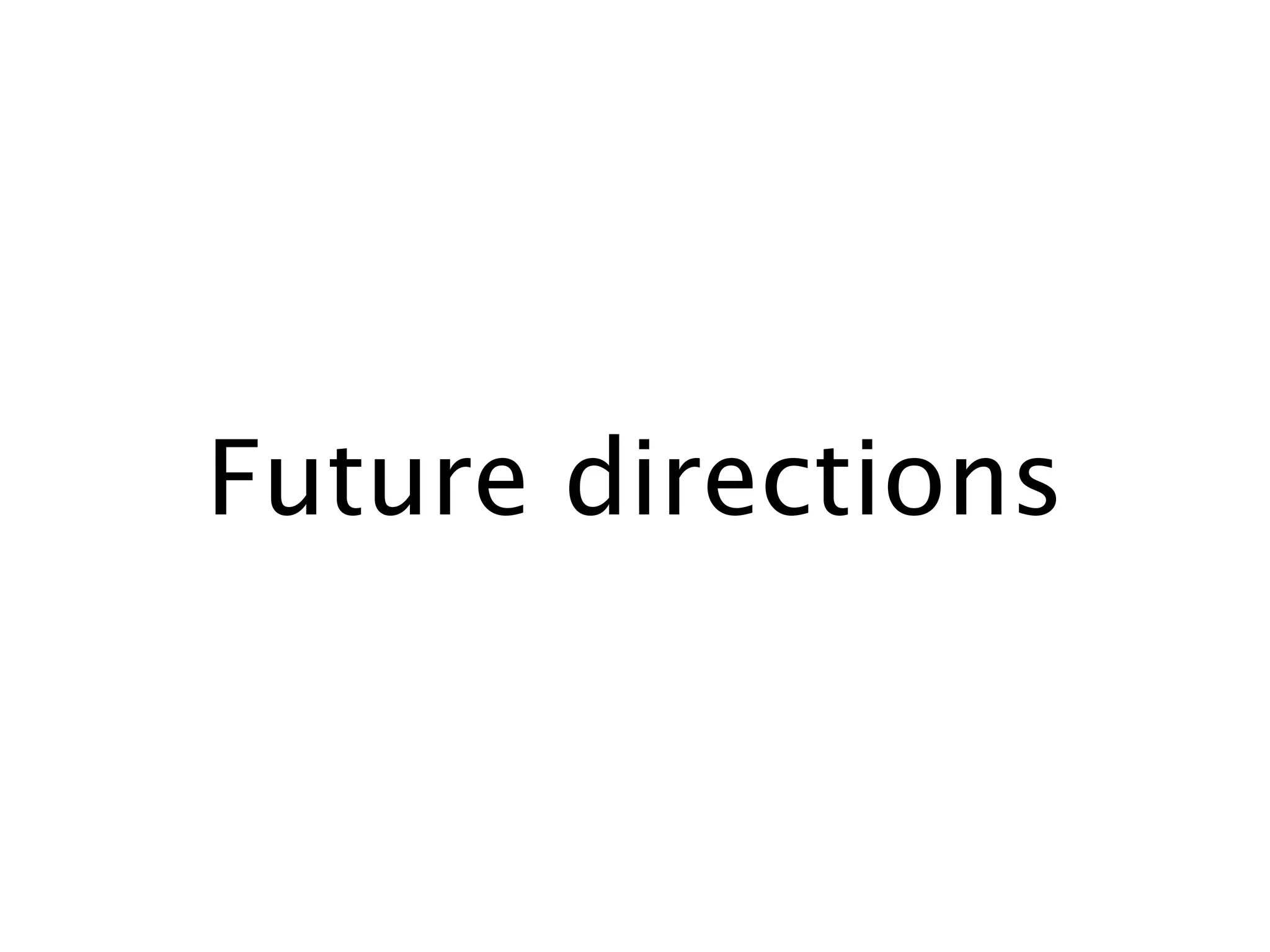 Future directions
 