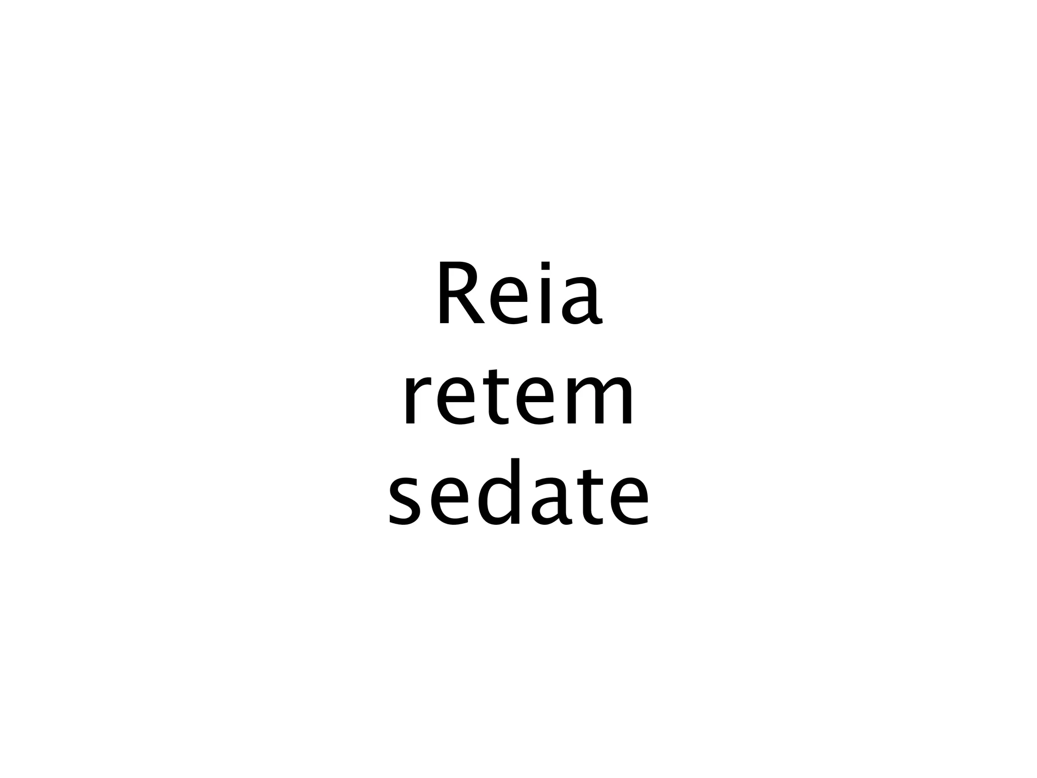 Reia
retem
sedate
 