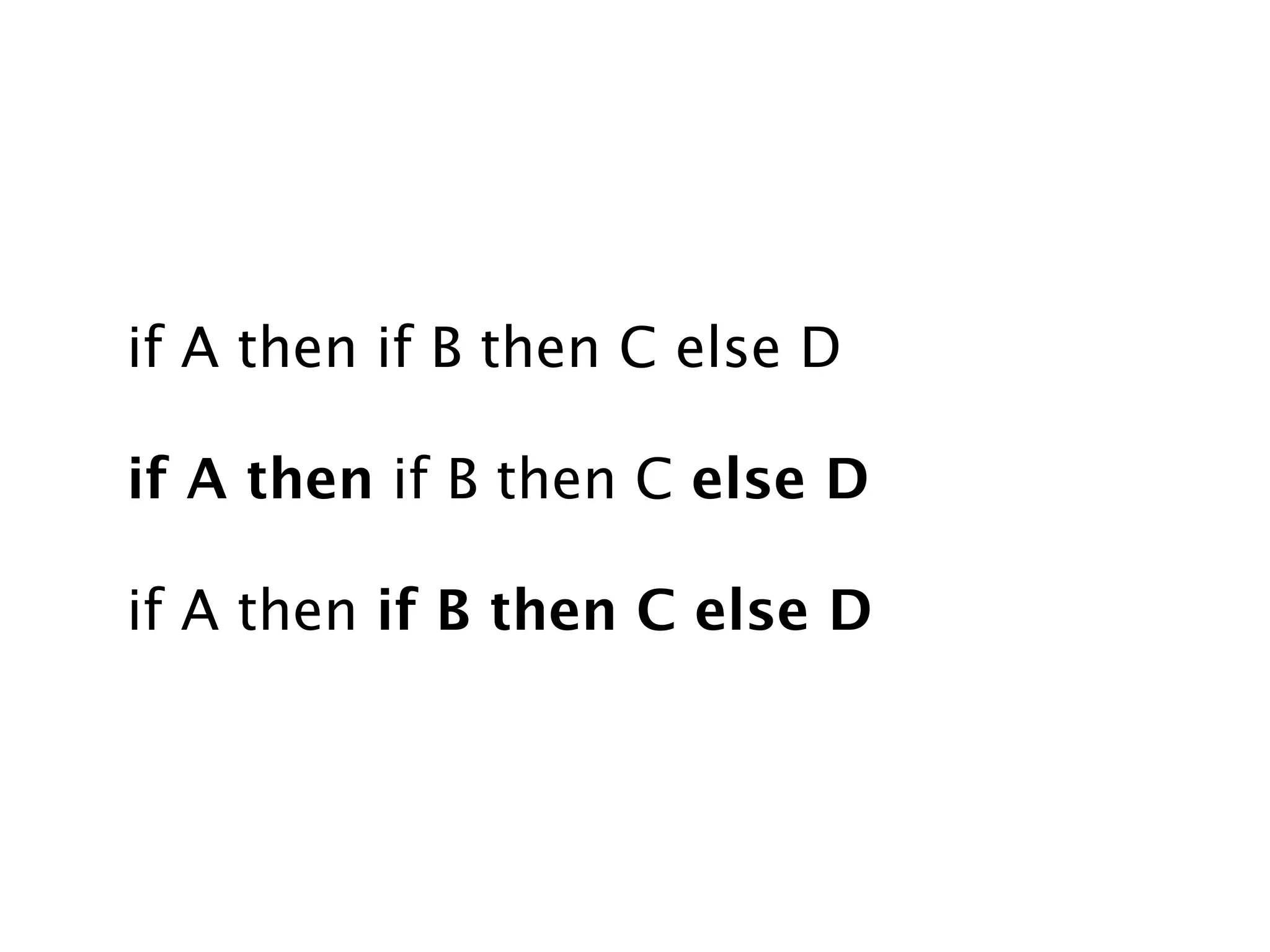 if A then if B then C else D

if A then if B then C else D

if A then if B then C else D
 