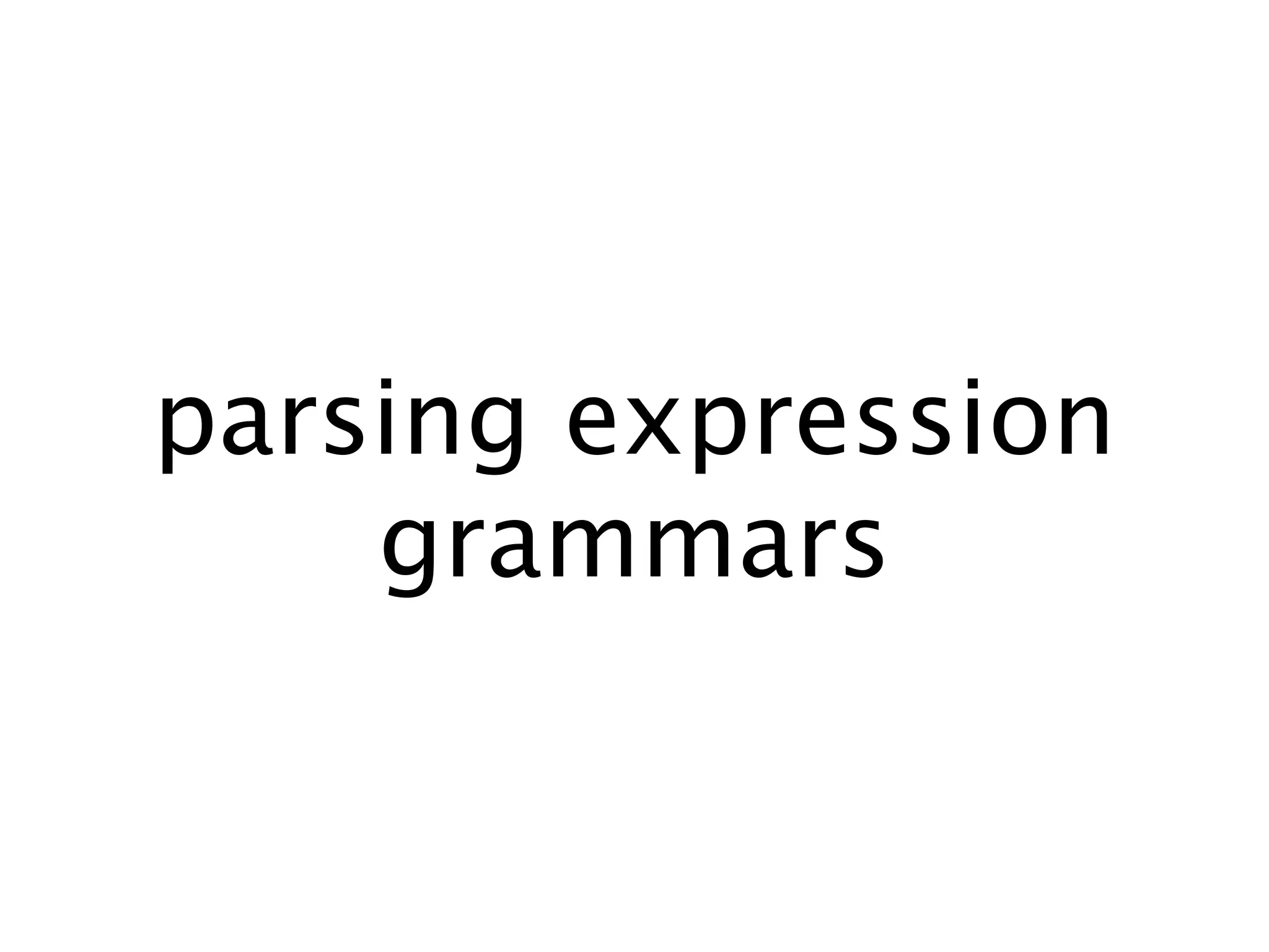 parsing expression
    grammars
 