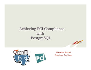 /
Achieving PCI Compliance
with
PostgreSQL
Denish Patel
Database Architect
 
