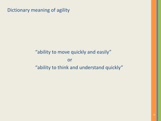 Dictionary meaning of agility
“ability to move quickly and easily”
or
“ability to think and understand quickly”
4
 