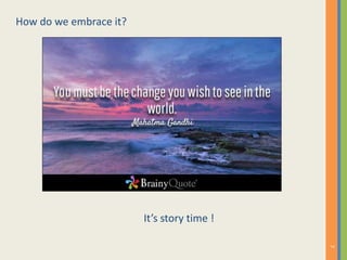 How do we embrace it?
7
It’s story time !
 