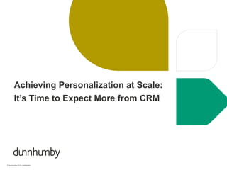 © dunnhumby 2013 | confidential
Achieving Personalization at Scale:
It’s Time to Expect More from CRM
 