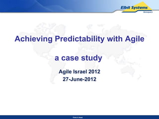 Achieving Predictability with Agile

          a case study
           Agile Israel 2012
            27-June-2012




                Think A Head
 