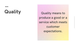 Quality Quality means to
produce a good or a
service which meets
customer
expectations.
 