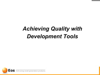 Achieving Quality with
 Development Tools
 