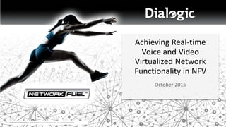 COMPANY CONFIDENTIAL © COPYRIGHT 2013 DIALOGIC INC. ALL RIGHTS RESERVED.
Achieving Real-time
Voice and Video
Virtualized Network
Functionality in NFV
October 2015
 