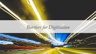 Retail models are evolving
Barriers for Digitisation
 