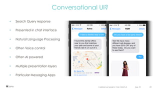 •  Search Query response
•  Presented in chat interface
•  Natural Language Processing
•  Often Voice control
•  Often AI powered
•  Multiple presentation layers
•  Particular Messaging Apps
Conversational UI?
June 16 41Confidential and copyright of Somo Global Ltd.
 