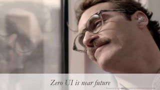 45
Zero UI is near futurePicture source and copyright: http://wallpaper.pickywallpapers.com/1440x900/her-joaquin-phoenix-on-a-train.jpg
 