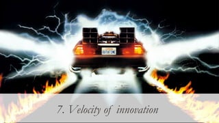 What happens next?
7. Velocity of innovation
 