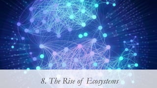 What happens next?
6. Velocity of new innovation8. The Rise of Ecosystems
 