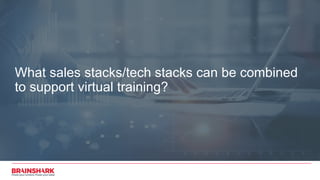 What sales stacks/tech stacks can be combined
to support virtual training?
 