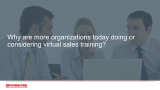Why are more organizations today doing or
considering virtual sales training?
 