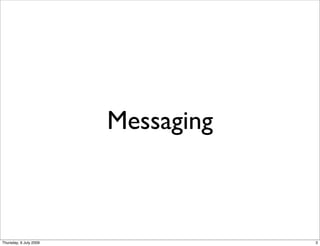 Messaging



Thursday, 9 July 2009               3
 