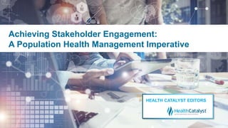 Achieving Stakeholder Engagement:
A Population Health Management Imperative
HEALTH CATALYST EDITORS
 