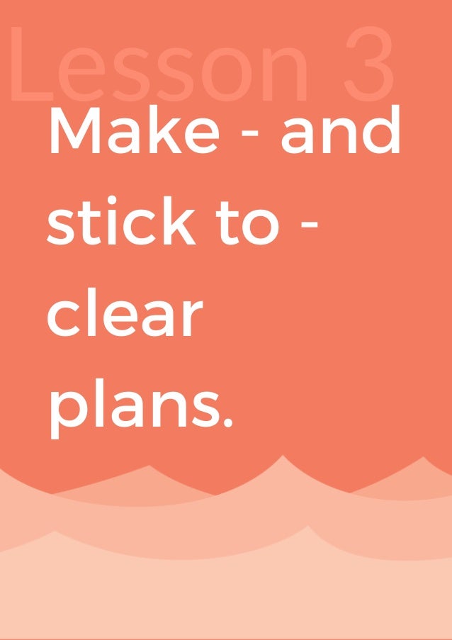 Lesson 3
Make - and
stick to -
clear
plans.
 