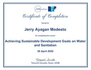Issued to:
Jerry Ayagan Modesto
for completing the course:
Achieving Sustainable Development Goals on Water
and Sanitation
26 April 2020
Powered by TCPDF (www.tcpdf.org)
 