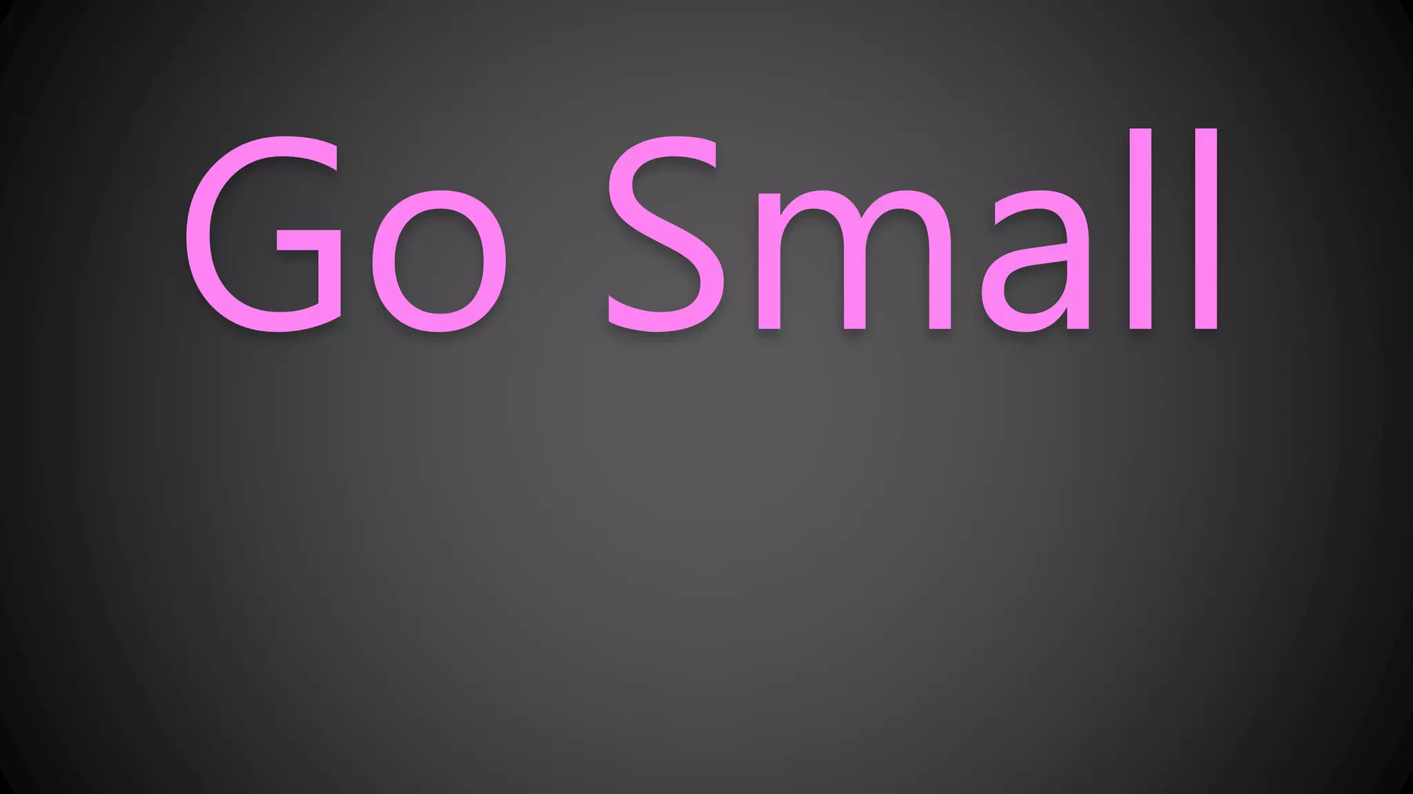 Go Small
 